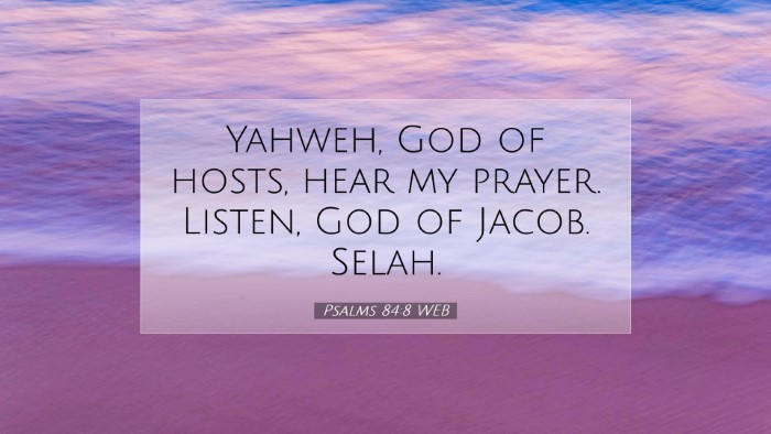 Picture 07 - Psalms 84:8 WEB Desktop Wallpaper - Yahweh, God of hosts, hear my prayer. Listen, God - Desktop Bible Verse Wallpaper