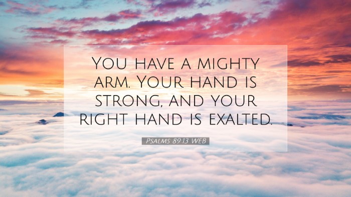 Picture 07 - Psalms 89:13 WEB Desktop Wallpaper - You have a mighty arm. Your hand is strong, and - Desktop Bible Verse Wallpaper