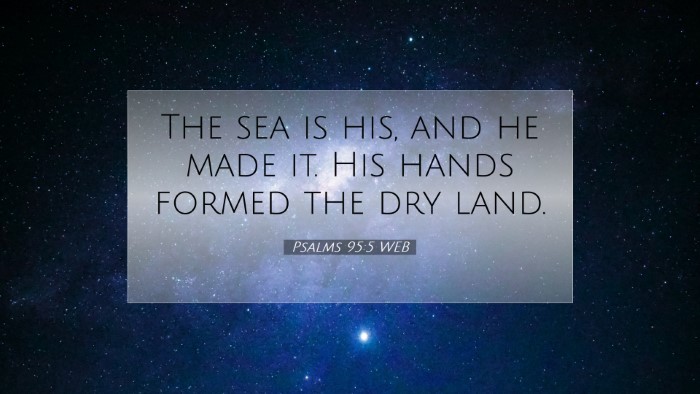 Picture 07 - Psalms 95:5 WEB Desktop Wallpaper - The sea is his, and he made it. His hands formed - Desktop Bible Verse Wallpaper