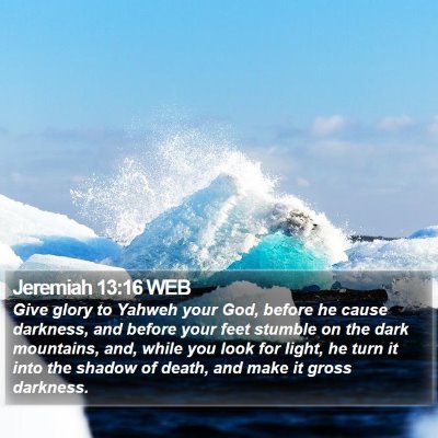 Jeremiah 13:16 WEB Bible Verse Image