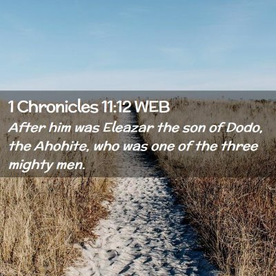 Picture 02 - 1 Chronicles 11:12 WEB - After him was Eleazar the son of Dodo, the - Bible Verse Picture