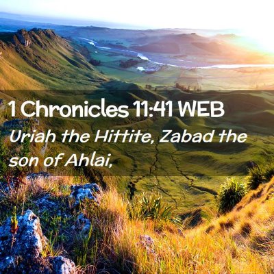 Picture 02 - 1 Chronicles 11:41 WEB - Uriah the Hittite, Zabad the son of - Bible Verse Picture
