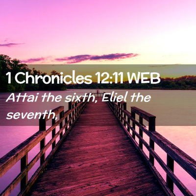 Picture 02 - 1 Chronicles 12:11 WEB - Attai the sixth, Eliel the - Bible Verse Picture