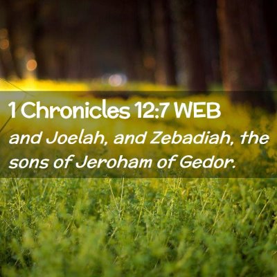 Picture 02 - 1 Chronicles 12:7 WEB - and Joelah, and Zebadiah, the sons of Jeroham of - Bible Verse Picture