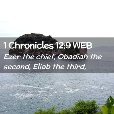 Picture 02 - 1 Chronicles 12:9 WEB - Ezer the chief, Obadiah the second, Eliab the - Bible Verse Picture