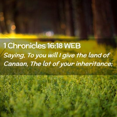 Picture 02 - 1 Chronicles 16:18 WEB - Saying, To you will I give the land of Canaan, - Bible Verse Picture