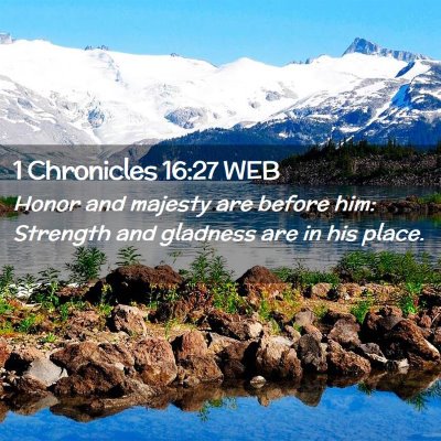 Picture 02 - 1 Chronicles 16:27 WEB - Honor and majesty are before him: Strength and - Bible Verse Picture
