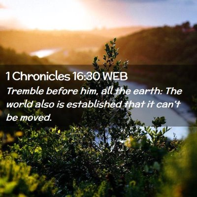 Picture 02 - 1 Chronicles 16:30 WEB - Tremble before him, all the earth: The world also - Bible Verse Picture