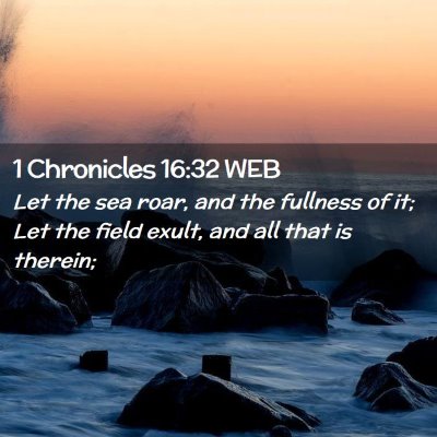 Picture 02 - 1 Chronicles 16:32 WEB - Let the sea roar, and the fullness of it; Let the - Bible Verse Picture