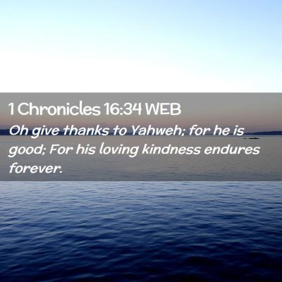 Picture 02 - 1 Chronicles 16:34 WEB - Oh give thanks to Yahweh; for he is good; For his - Bible Verse Picture