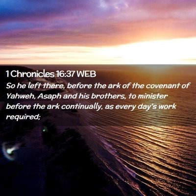 Picture 02 - 1 Chronicles 16:37 WEB - So he left there, before the ark of the covenant - Bible Verse Picture