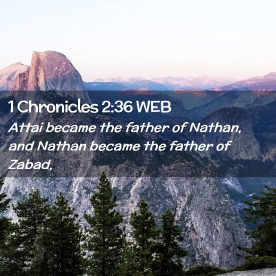 Picture 02 - 1 Chronicles 2:36 WEB - Attai became the father of Nathan, and Nathan - Bible Verse Picture