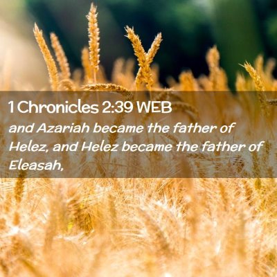 Picture 02 - 1 Chronicles 2:39 WEB - and Azariah became the father of Helez, and Helez - Bible Verse Picture