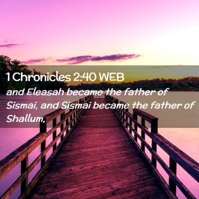 Picture 02 - 1 Chronicles 2:40 WEB - and Eleasah became the father of Sismai, and - Bible Verse Picture