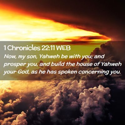 Picture 02 - 1 Chronicles 22:11 WEB - Now, my son, Yahweh be with you; and prosper you, - Bible Verse Picture