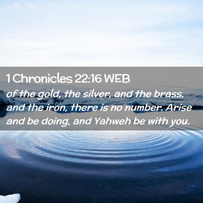 Picture 02 - 1 Chronicles 22:16 WEB - of the gold, the silver, and the brass, and the - Bible Verse Picture
