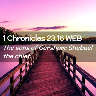 Picture 02 - 1 Chronicles 23:16 WEB - The sons of Gershom: Shebuel the - Bible Verse Picture