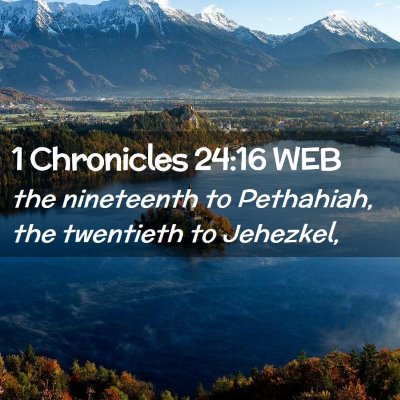Picture 02 - 1 Chronicles 24:16 WEB - the nineteenth to Pethahiah, the twentieth to - Bible Verse Picture