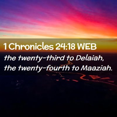 Picture 02 - 1 Chronicles 24:18 WEB - the twenty-third to Delaiah, the twenty-fourth to - Bible Verse Picture