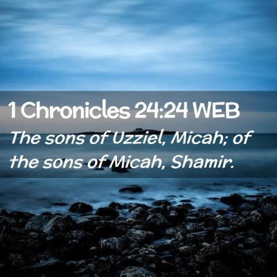 Picture 02 - 1 Chronicles 24:24 WEB - The sons of Uzziel, Micah; of the sons of Micah, - Bible Verse Picture