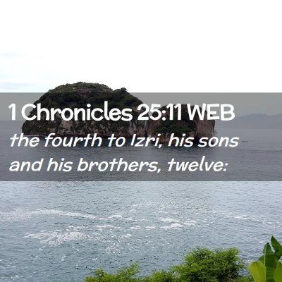Picture 02 - 1 Chronicles 25:11 WEB - the fourth to Izri, his sons and his brothers, - Bible Verse Picture