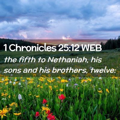 Picture 02 - 1 Chronicles 25:12 WEB - the fifth to Nethaniah, his sons and his - Bible Verse Picture