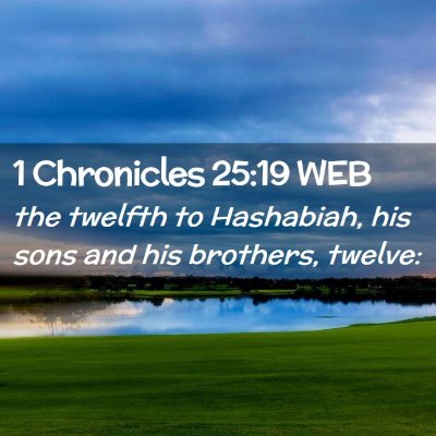 Picture 02 - 1 Chronicles 25:19 WEB - the twelfth to Hashabiah, his sons and his - Bible Verse Picture