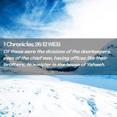 Picture 02 - 1 Chronicles 26:12 WEB - Of these were the divisions of the doorkeepers, - Bible Verse Picture