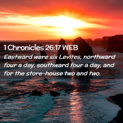 Picture 02 - 1 Chronicles 26:17 WEB - Eastward were six Levites, northward four a day, - Bible Verse Picture