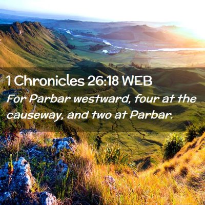 Picture 02 - 1 Chronicles 26:18 WEB - For Parbar westward, four at the causeway, and - Bible Verse Picture