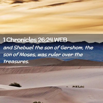 Picture 02 - 1 Chronicles 26:24 WEB - and Shebuel the son of Gershom, the son of Moses, - Bible Verse Picture