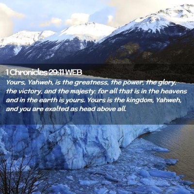 Picture 02 - 1 Chronicles 29:11 WEB - Yours, Yahweh, is the greatness, the power, the - Bible Verse Picture