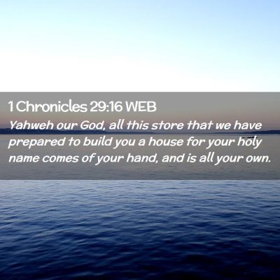 Picture 02 - 1 Chronicles 29:16 WEB - Yahweh our God, all this store that we have - Bible Verse Picture