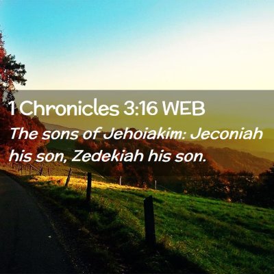 Picture 02 - 1 Chronicles 3:16 WEB - The sons of Jehoiakim: Jeconiah his son, Zedekiah - Bible Verse Picture