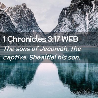 Picture 02 - 1 Chronicles 3:17 WEB - The sons of Jeconiah, the captive: Shealtiel his - Bible Verse Picture
