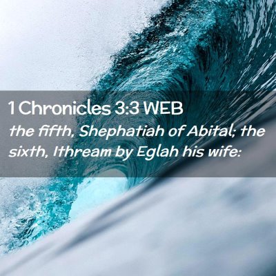 Picture 02 - 1 Chronicles 3:3 WEB - the fifth, Shephatiah of Abital; the sixth, - Bible Verse Picture