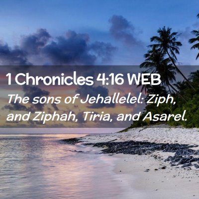 Picture 02 - 1 Chronicles 4:16 WEB - The sons of Jehallelel: Ziph, and Ziphah, Tiria, - Bible Verse Picture