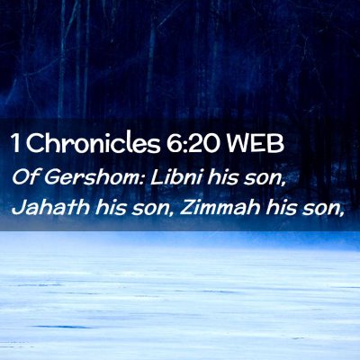 Picture 02 - 1 Chronicles 6:20 WEB - Of Gershom: Libni his son, Jahath his son, Zimmah - Bible Verse Picture
