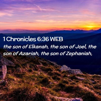 Picture 02 - 1 Chronicles 6:36 WEB - the son of Elkanah, the son of Joel, the son of - Bible Verse Picture