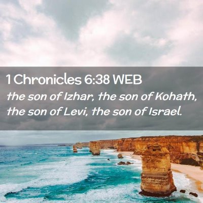 Picture 02 - 1 Chronicles 6:38 WEB - the son of Izhar, the son of Kohath, the son of - Bible Verse Picture