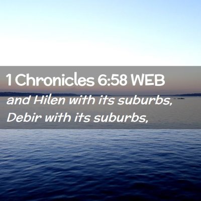Picture 02 - 1 Chronicles 6:58 WEB - and Hilen with its suburbs, Debir with its - Bible Verse Picture