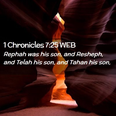 Picture 02 - 1 Chronicles 7:25 WEB - Rephah was his son, and Resheph, and Telah his - Bible Verse Picture