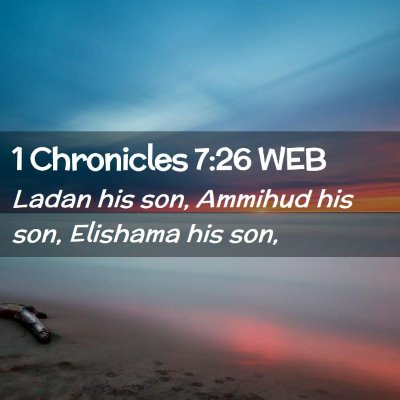 Picture 02 - 1 Chronicles 7:26 WEB - Ladan his son, Ammihud his son, Elishama his - Bible Verse Picture