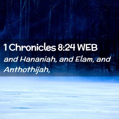 Picture 02 - 1 Chronicles 8:24 WEB - and Hananiah, and Elam, and - Bible Verse Picture