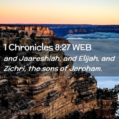 Picture 02 - 1 Chronicles 8:27 WEB - and Jaareshiah, and Elijah, and Zichri, the sons - Bible Verse Picture