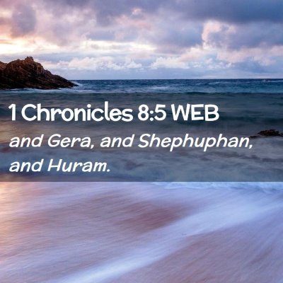 Picture 02 - 1 Chronicles 8:5 WEB - and Gera, and Shephuphan, and - Bible Verse Picture