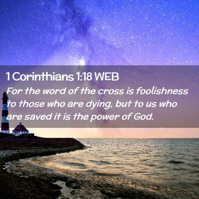 Picture 02 - 1 Corinthians 1:18 WEB - For the word of the cross is foolishness to those - Bible Verse Picture