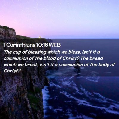 Picture 02 - 1 Corinthians 10:16 WEB - The cup of blessing which we bless, isn't it a - Bible Verse Picture