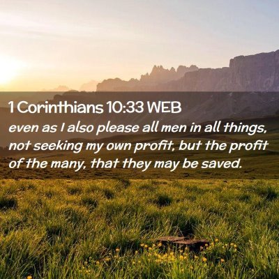 Picture 02 - 1 Corinthians 10:33 WEB - even as I also please all men in all things, not - Bible Verse Picture