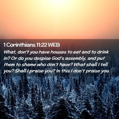 Picture 02 - 1 Corinthians 11:22 WEB - What, don't you have houses to eat and to drink - Bible Verse Picture